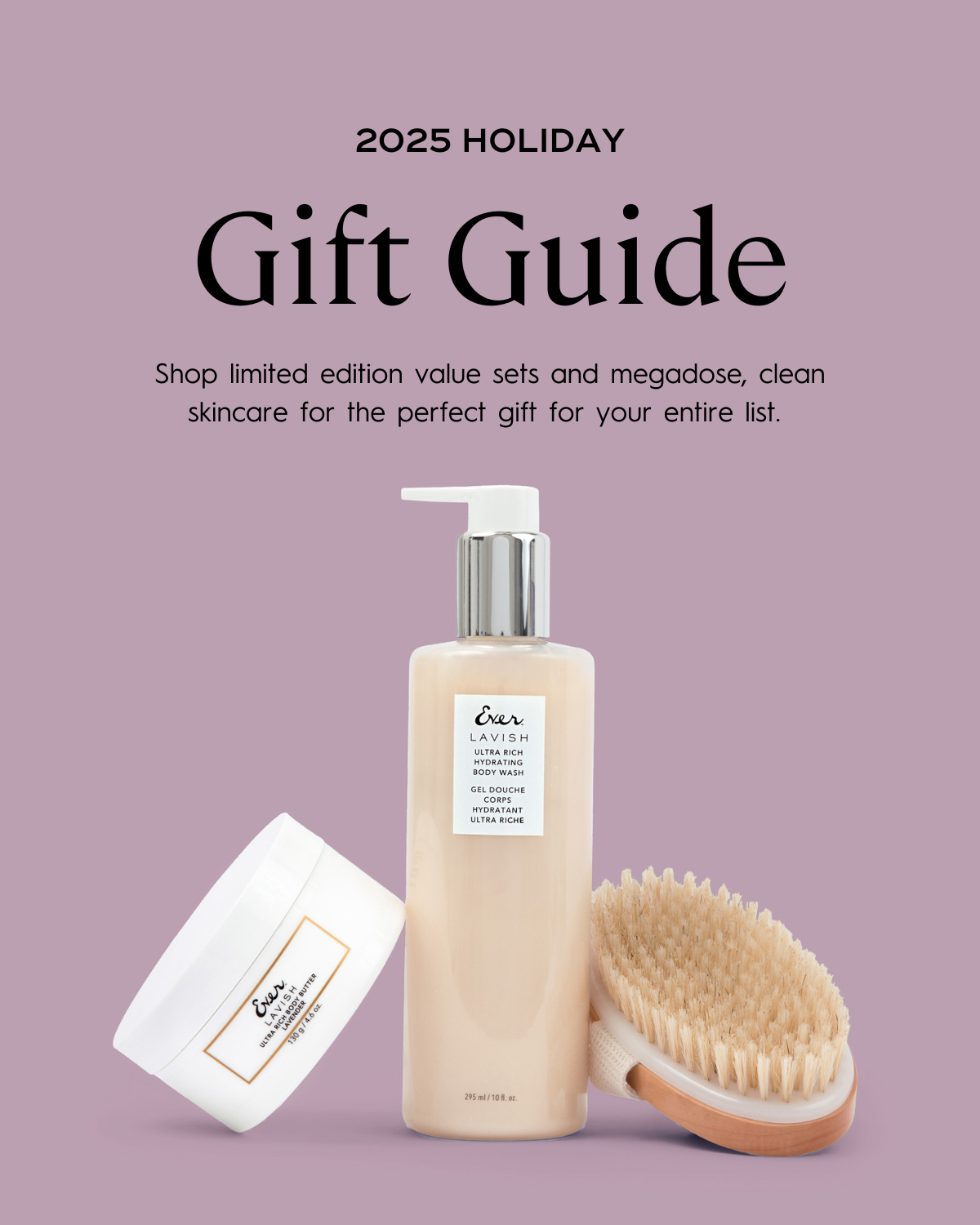 EVER's 2025 Holiday Gift Guide Advertisement featuring limited edition value sets of clean skincare. This image contains 3 products on a purple background. Lavish body butter, Lavish body wash, and a body brush. 